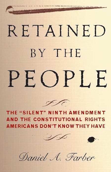 Retained by the People: The ""Silent"" Ninth Amendment and the Constitutional Rights Americans Don't Know They Have