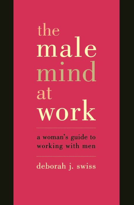 The Male Mind At Work: A Woman's Guide To Winning At Working With Men