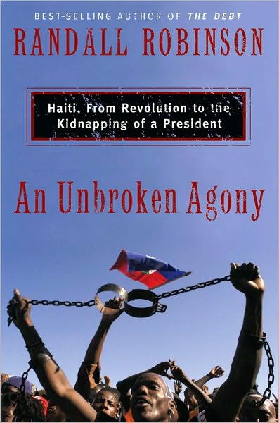 An Unbroken Agony: Haiti, from Revolution to the Kidnapping of a President