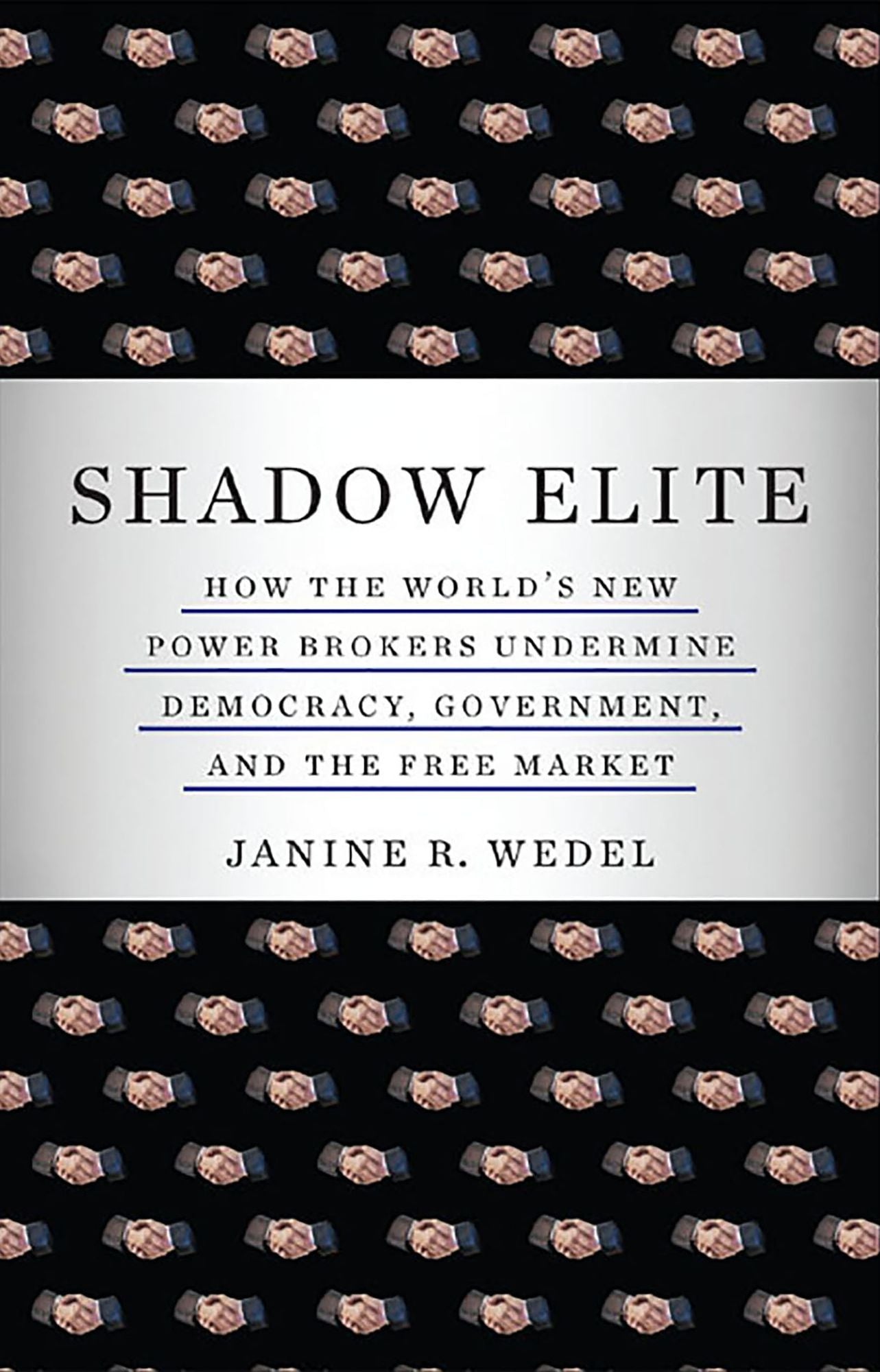 Shadow Elite: How the World's New Power Brokers Undermine Democracy, Government, and the Free Market