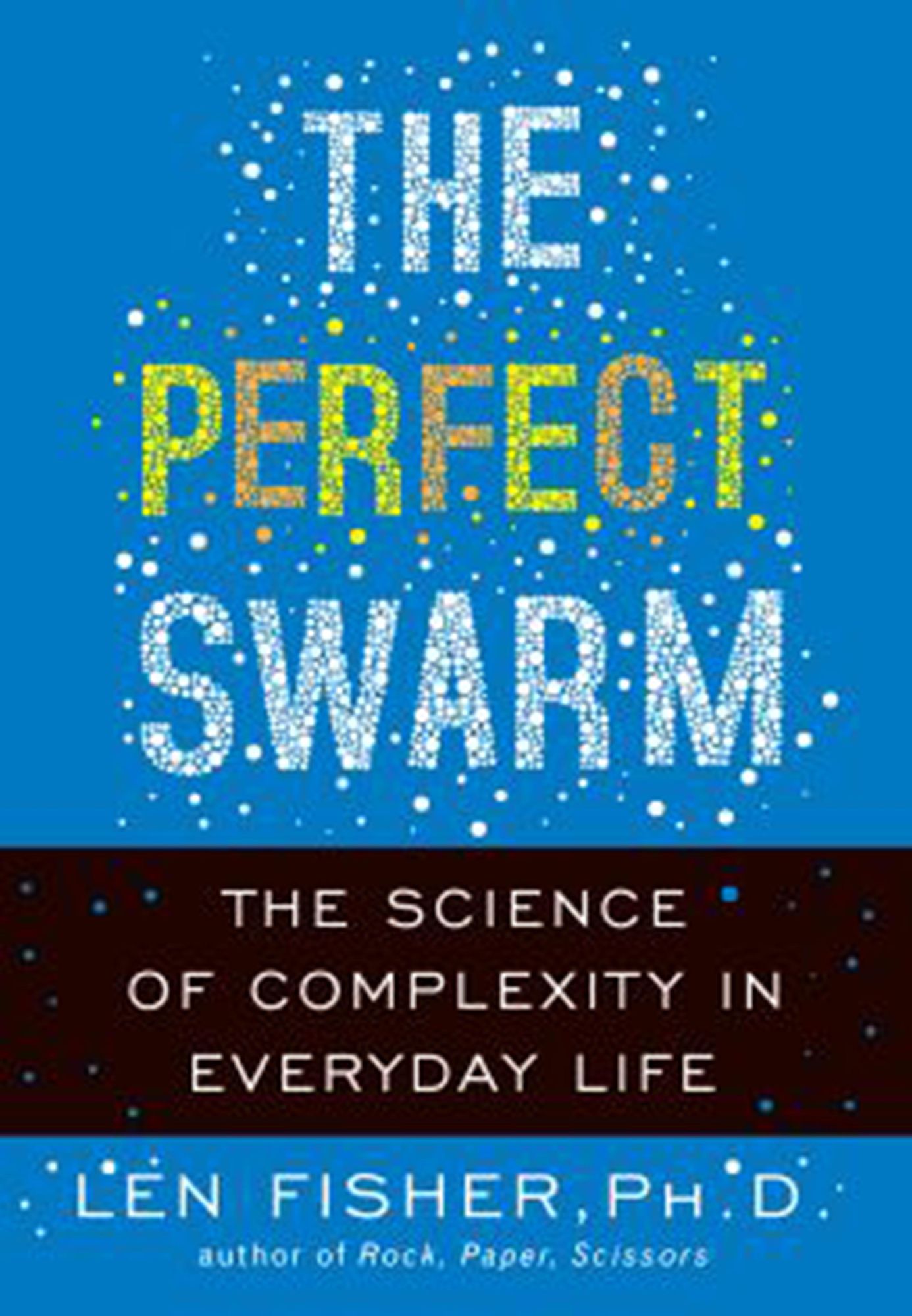 The Perfect Swarm: The Science of Complexity in Everyday Life