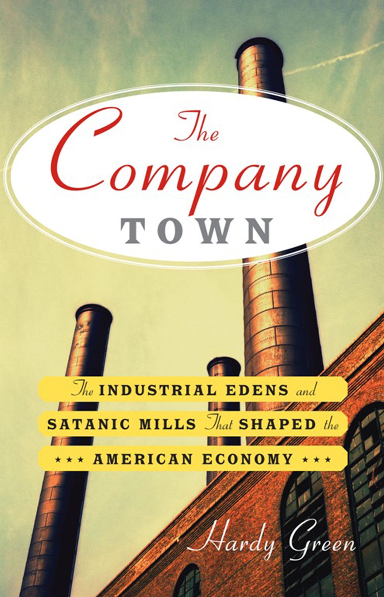 The Company Town: The Industrial Eden's and Satanic Mills That Shaped the American Economy