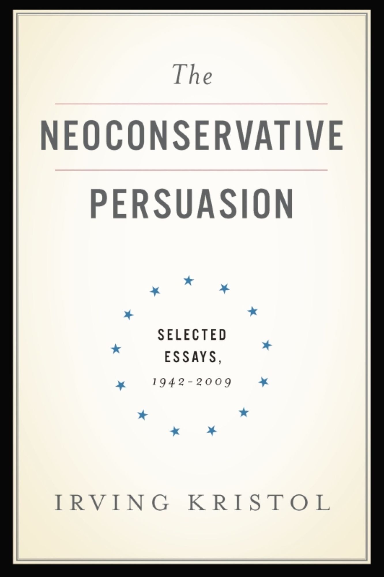 The Neoconservative Persuasion: Selected Essays, 1942-2009