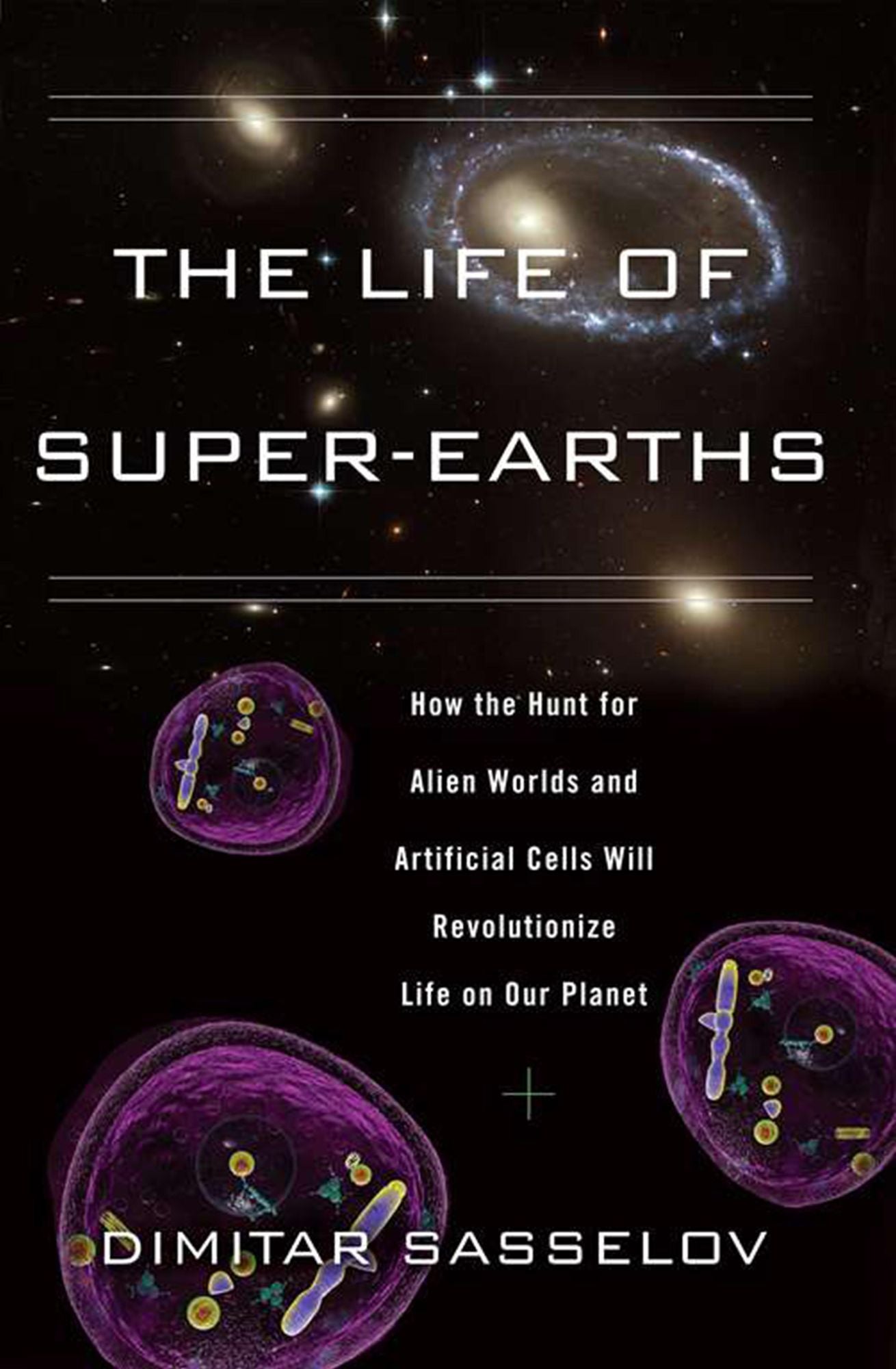 The Life of Super-Earths: How the Hunt for Alien Worlds and Artificial Cells Will Revolutionize Life on Our Planet