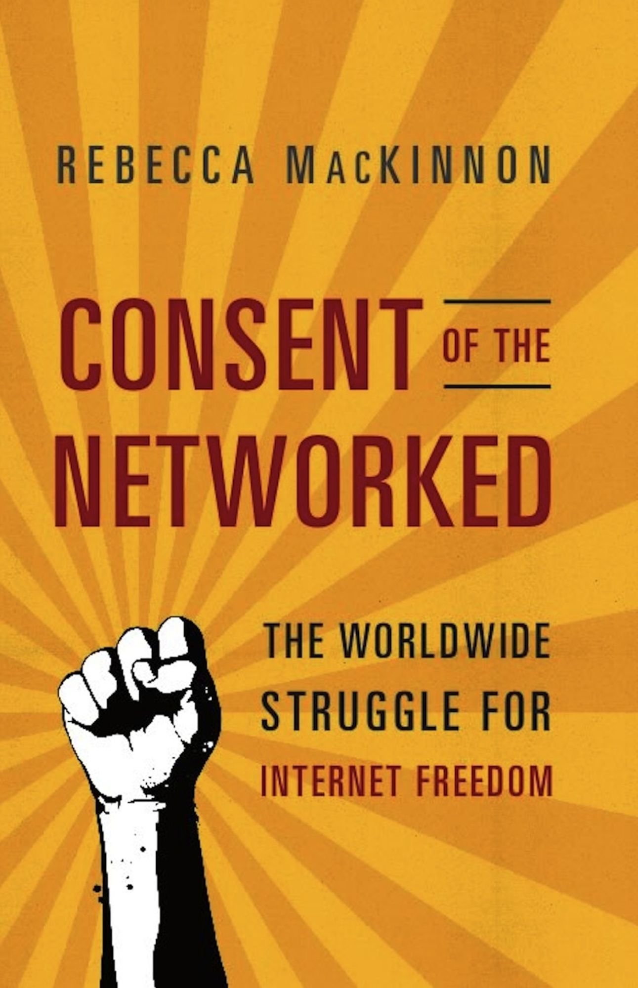 Consent of the Networked: The Worldwide Struggle For Internet Freedom