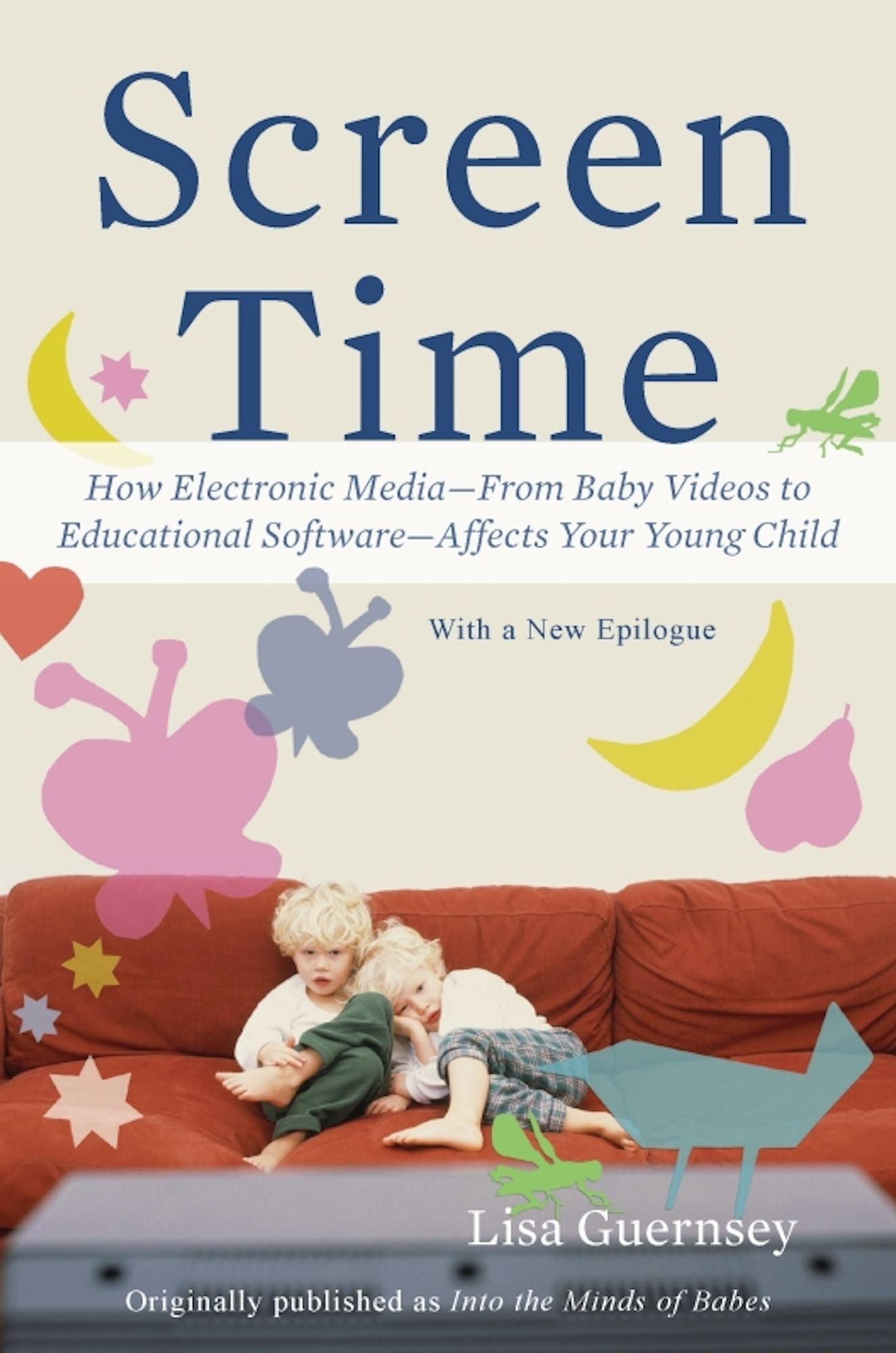 Screen Time: How Electronic Media--From Baby Videos to Educational Software--Affects Your Young Child