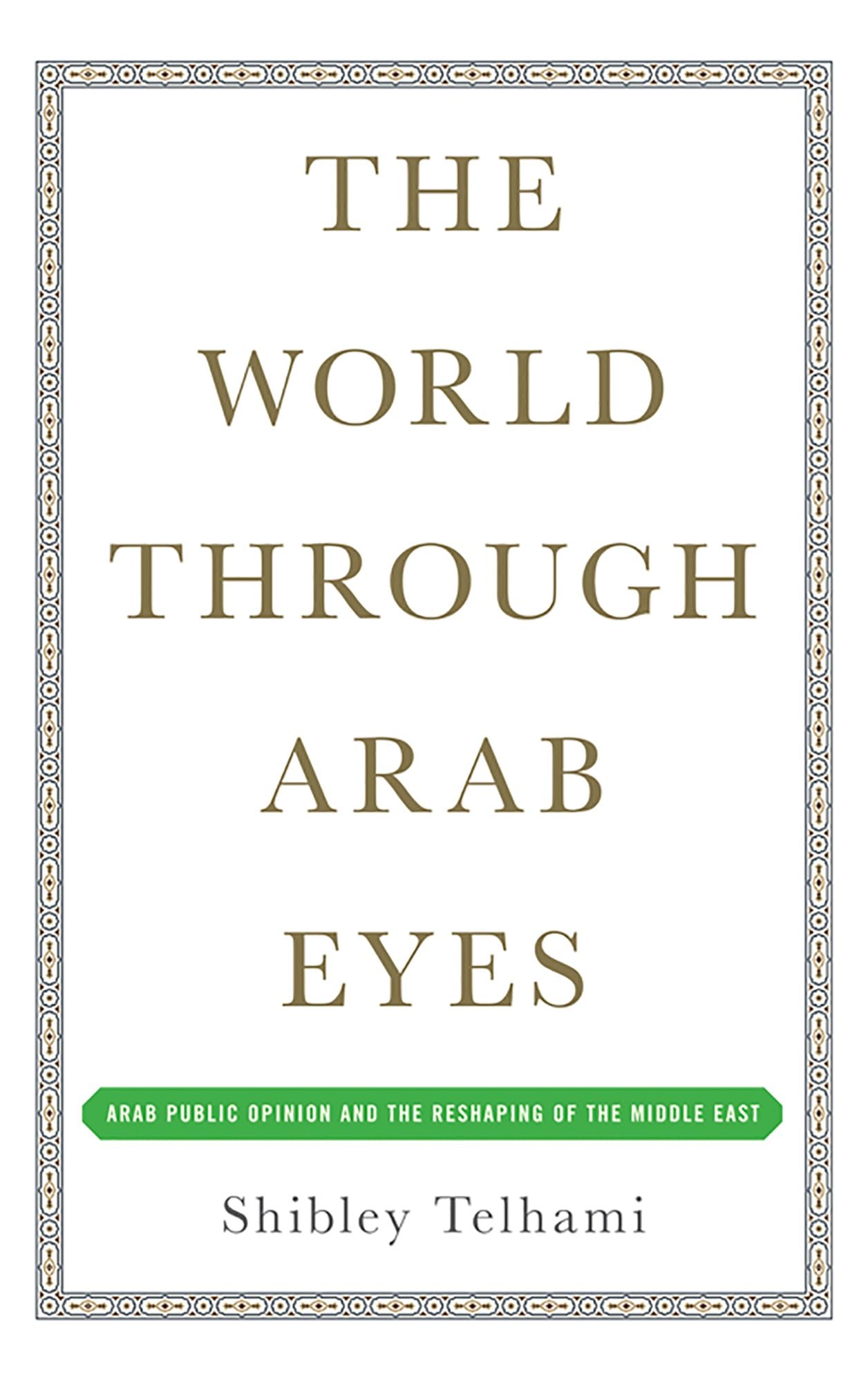 The World Through Arab Eyes: Arab Public Opinion and the Reshaping of the Middle East