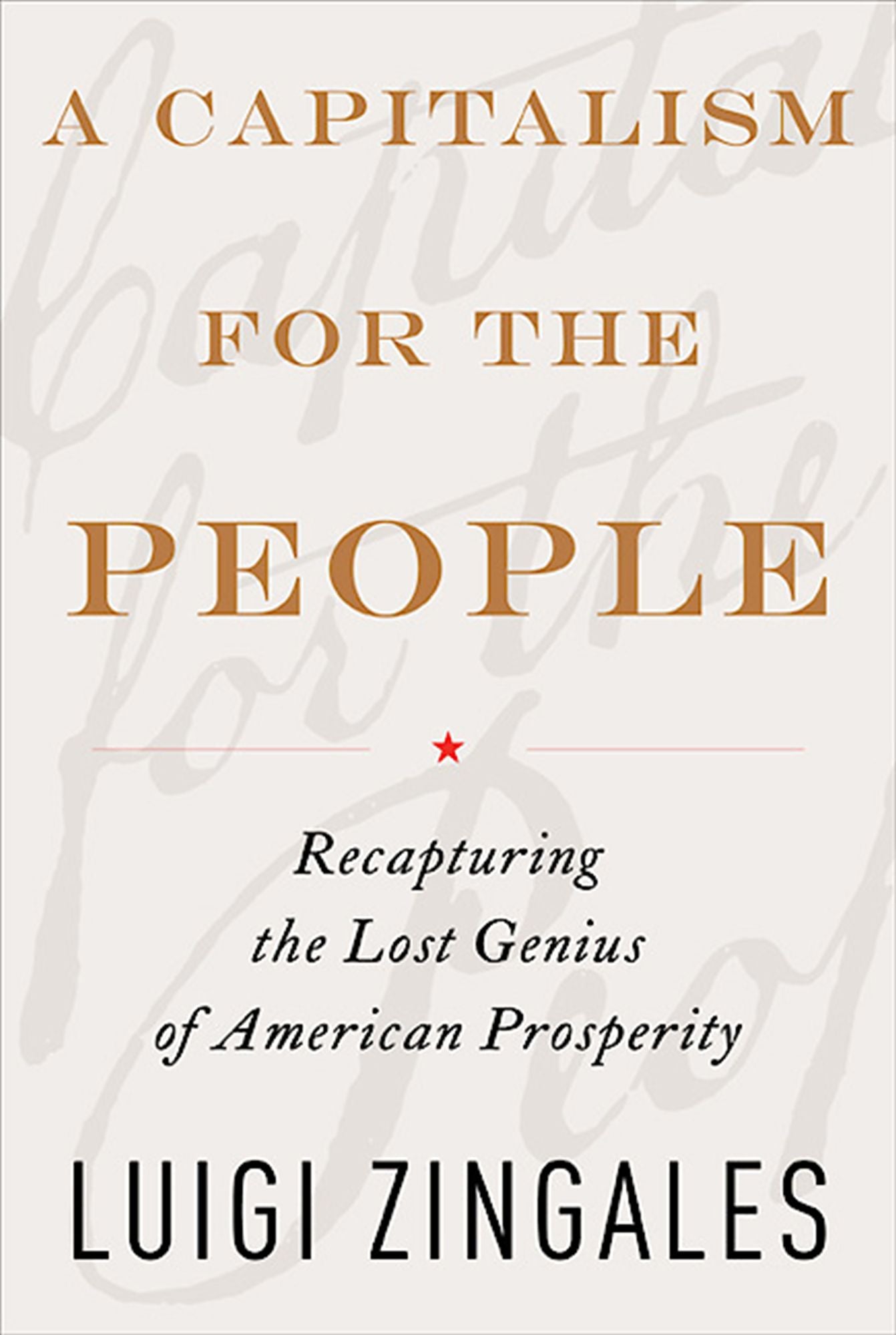 A Capitalism for the People: Recapturing the Lost Genius of American Prosperity