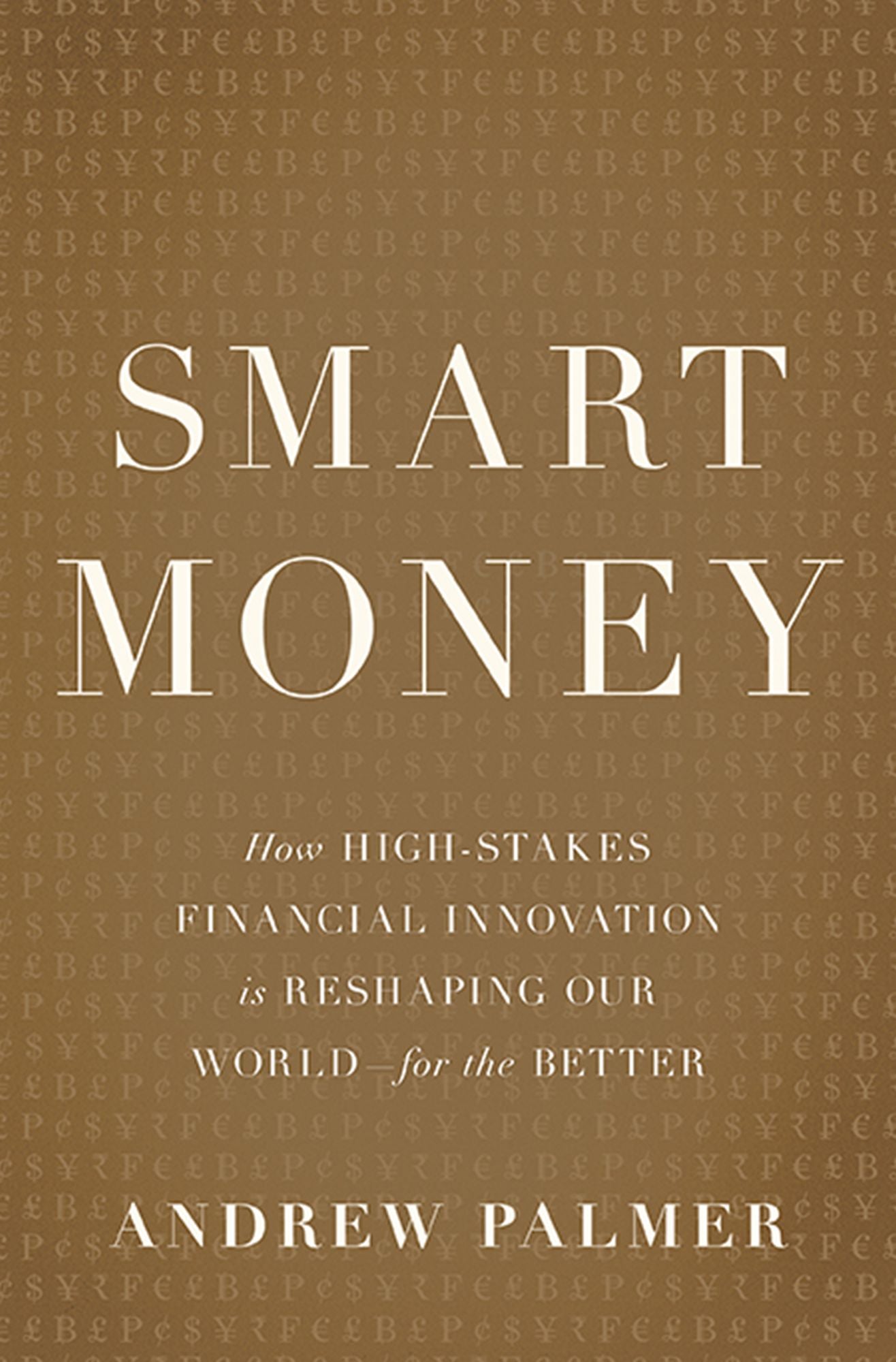 Smart Money: How High-Stakes Financial Innovation is Reshaping Our World--For the Better