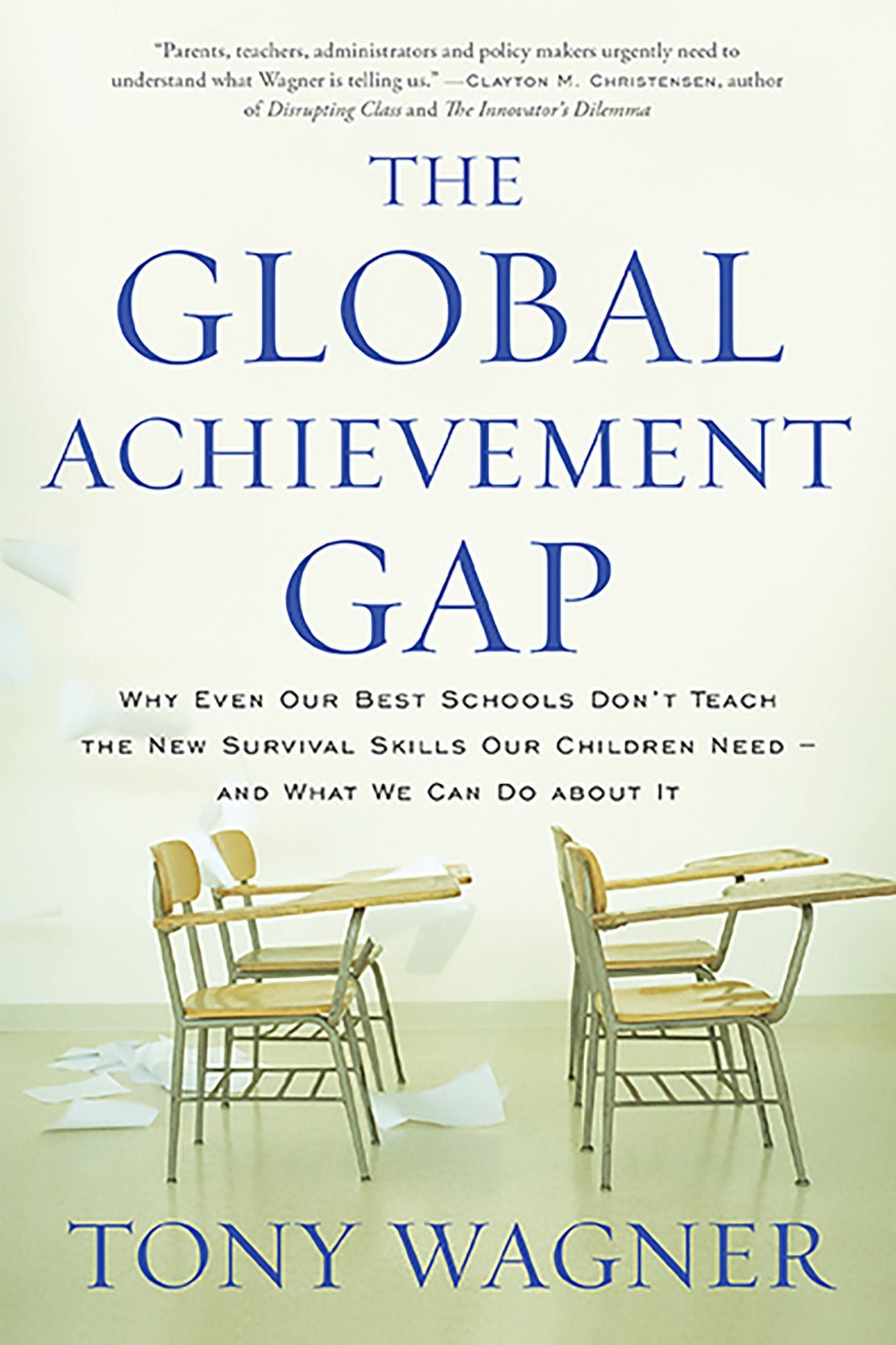 The Global Achievement Gap: Why Even Our Best Schools Don't Teach the New Survival Skills Our Children Need--and What We Can Do About It