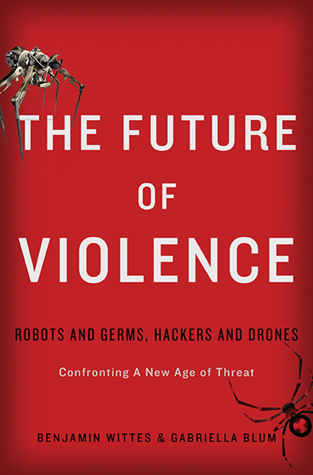 The Future of Violence: Robots and Germs, Hackers and Drones--Confronting A New Age of Threat