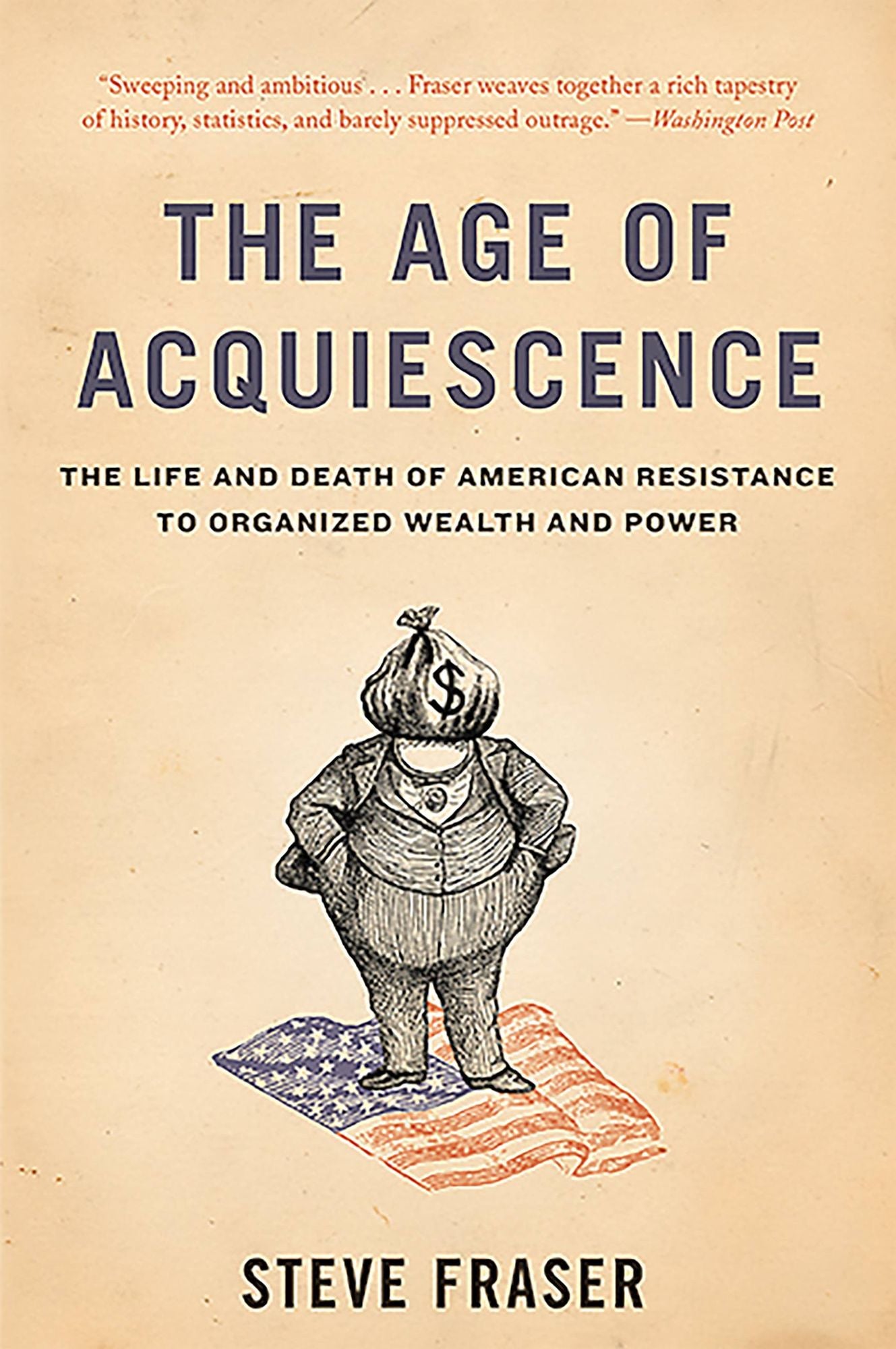 The Age of Acquiescence: The Life and Death of American Resistance to Organized Wealth and Power