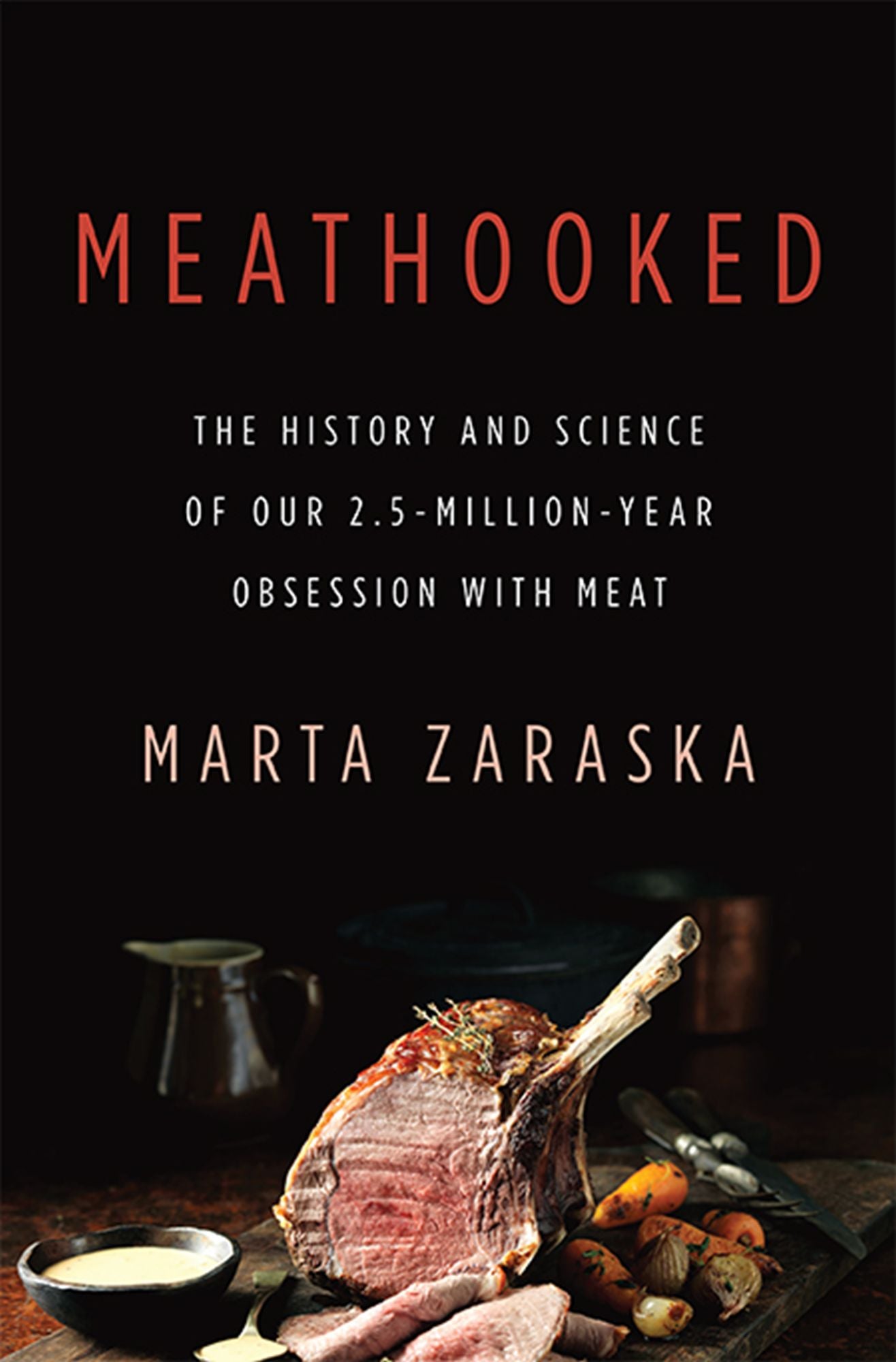 Meathooked: The History and Science of Our 2.5-Million-Year Obsession with Meat