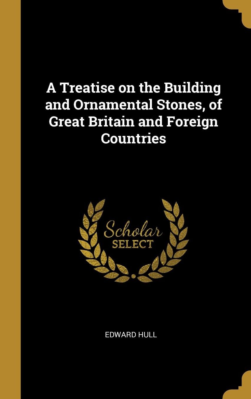 A Treatise on the Building and Ornamental Stones, of Great Britain and Foreign Countries