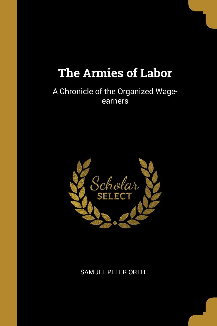 The Armies of Labor: A Chronicle of the Organized Wage-earners