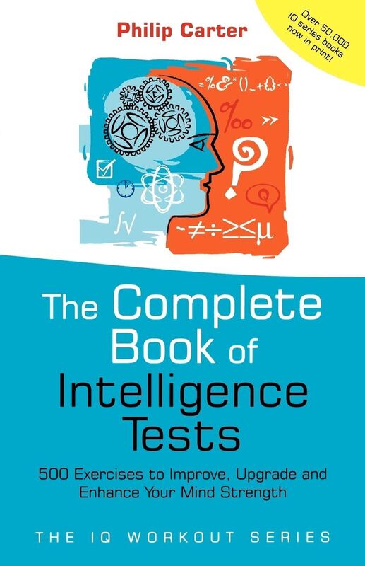 The Complete Book of Intelligence Tests: 500 Exercises to Improve, Upgrade and Enhance Your Mind Strength