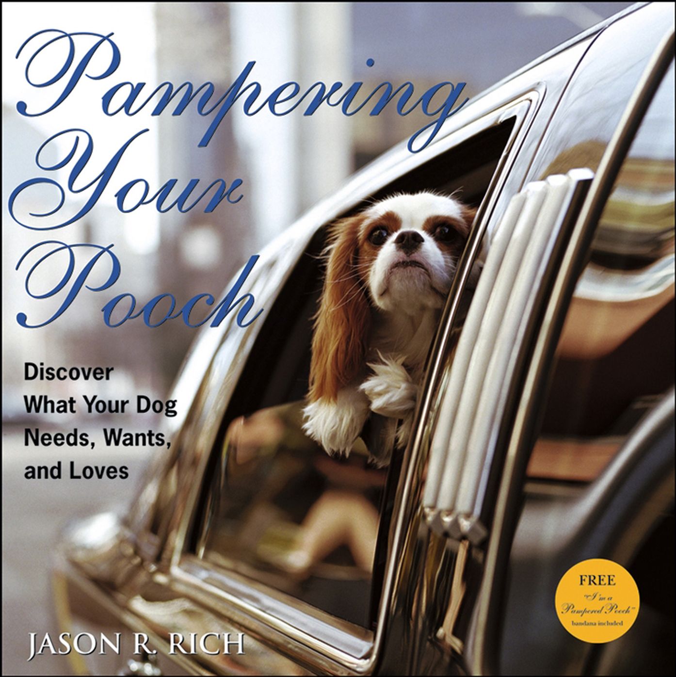 Pampering Your Pooch: Discover What Your Dog Needs, Wants, and Loves