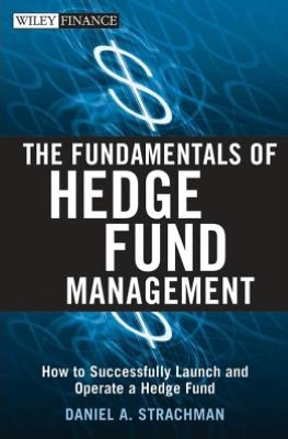 The Fundamentals of Hedge Fund Management: How to Successfully Launch and Operate a Hedge Fund