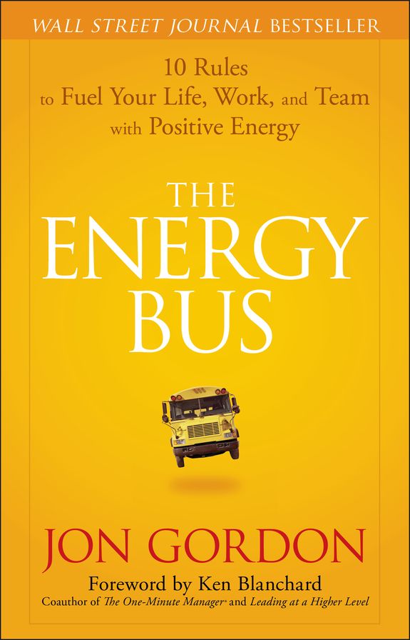 The Energy Bus: 10 Rules to Fuel Your Life, Work, and Team with Positive Energy