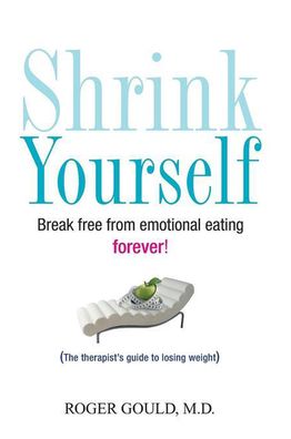 Shrink Yourself: Break Free from Emotional Eating Forever