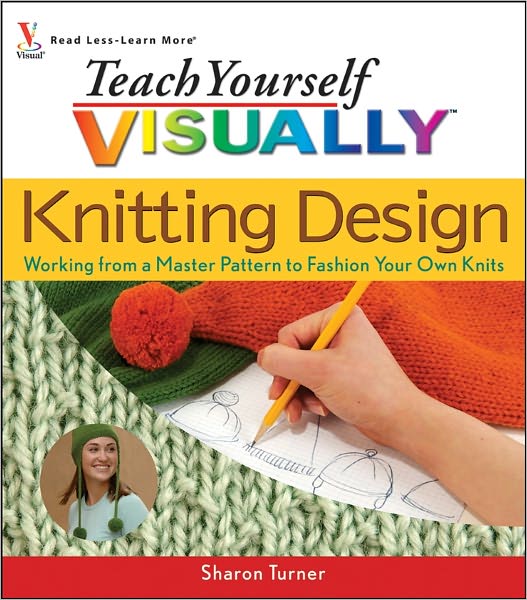 Teach Yourself VISUALLY Knitting Design: Working from a Master Pattern to Fashion Your Own Knits (PagePerfect NOOK Book)