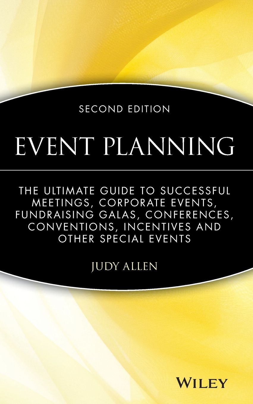 Event Planning: The Ultimate Guide to Successful Meetings, Corporate Events, Fundraising Galas, Conferences and Conventions, Incentives and Other Special Events