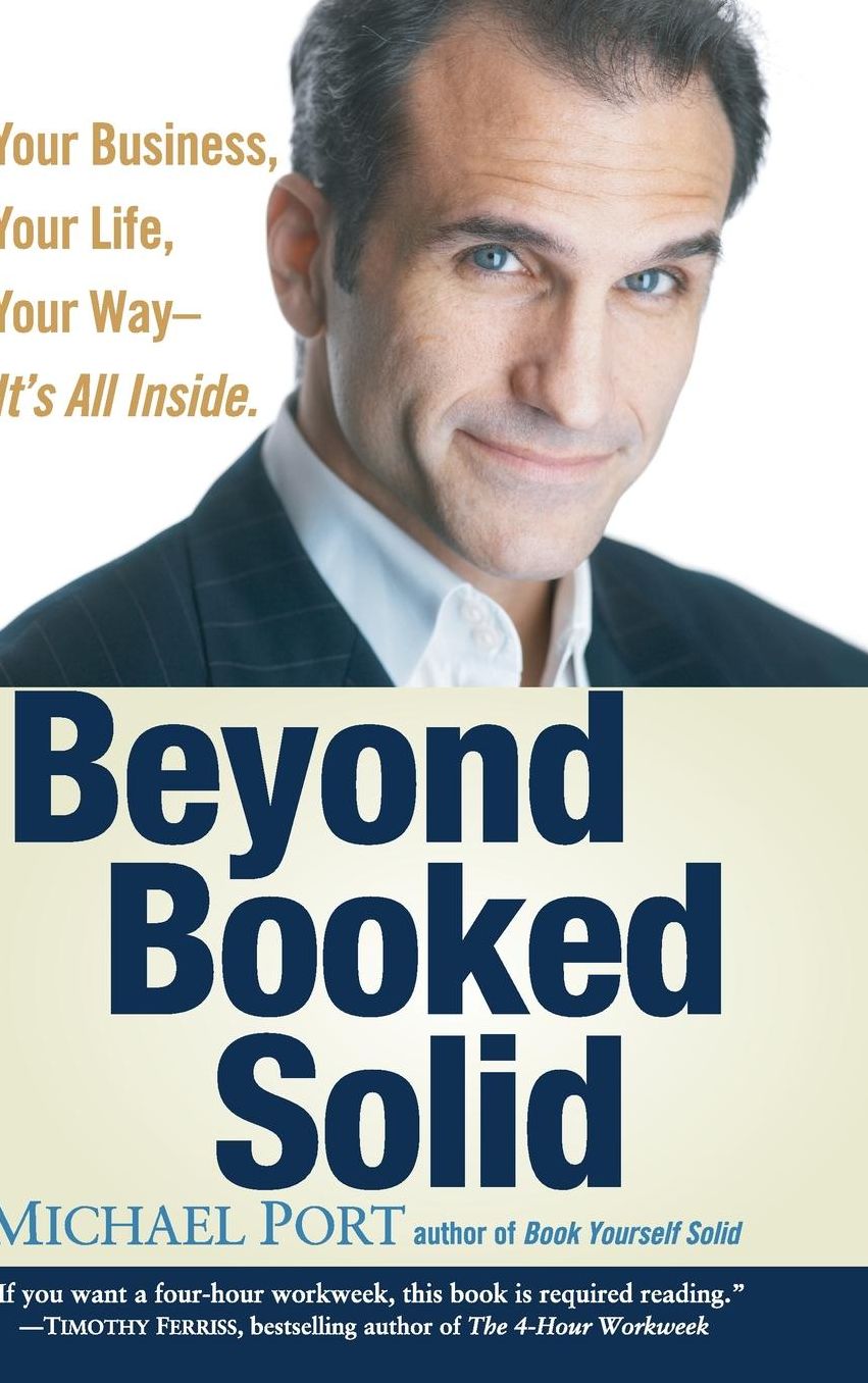 Beyond Booked Solid: Your Business, Your Life, Your Way-It's All Inside