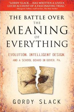 The Battle Over the Meaning of Everything: Evolution, Intelligent Design, and a School Board in Dover, PA