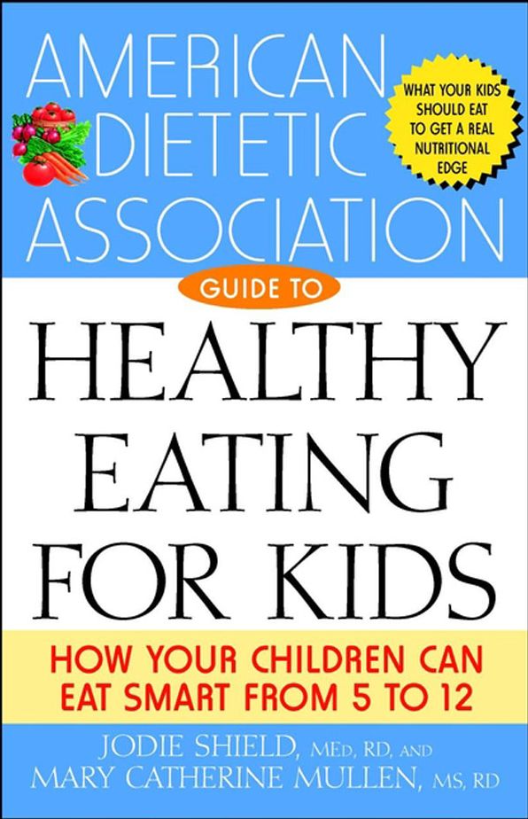 The American Dietetic Association Guide to Healthy Eating for Kids: How Your Children Can Eat Smart from Five to Twelve
