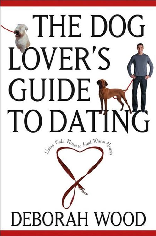 The Dog Lover's Guide to Dating: Using Cold Noses to Find Warm Hearts
