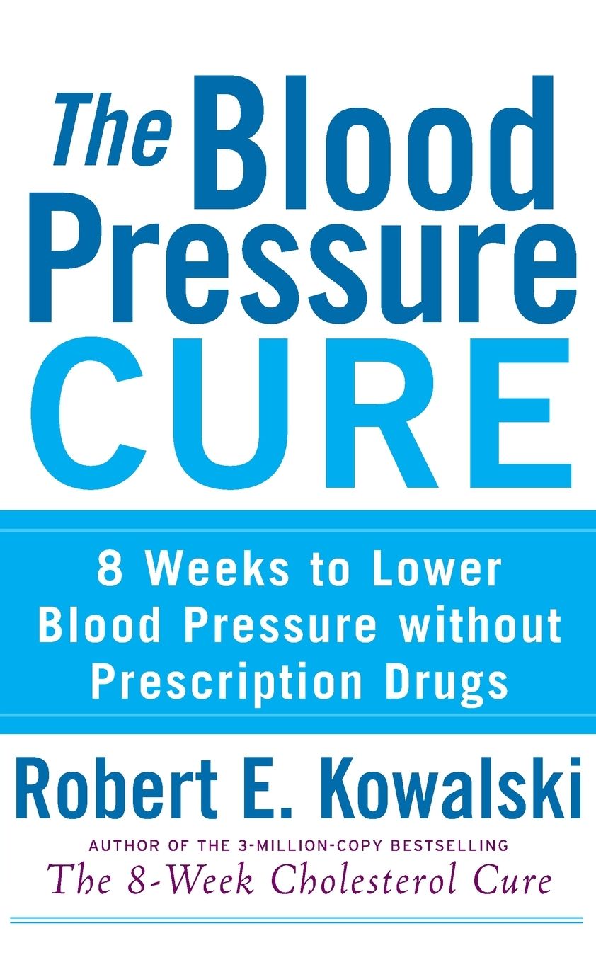 Blood Pressure Cure: 8 Weeks to Lower Blood Pressure without Prescription Drugs
