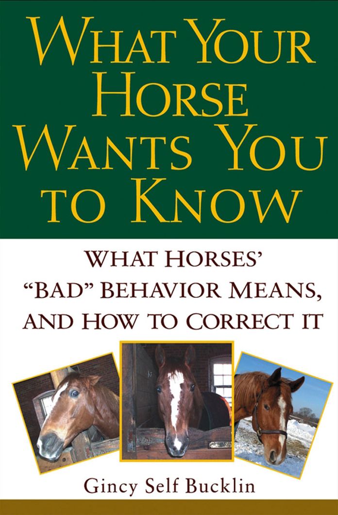 What Your Horse Wants You to Know: What Horses' ""Bad"" Behavior Means, and How to Correct It