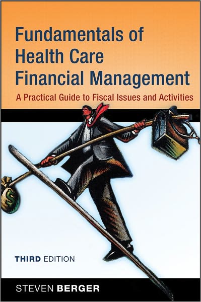 Fundamentals of Health Care Financial Management: A Practical Guide to Fiscal Issues and Activities