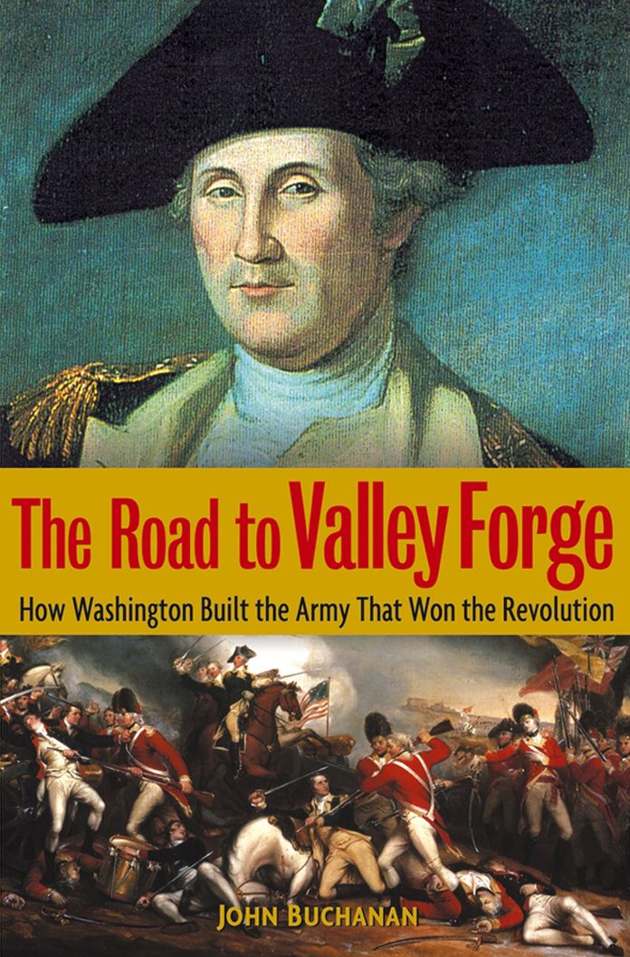 The Road to Valley Forge: How Washington Built the Army that Won the Revolution