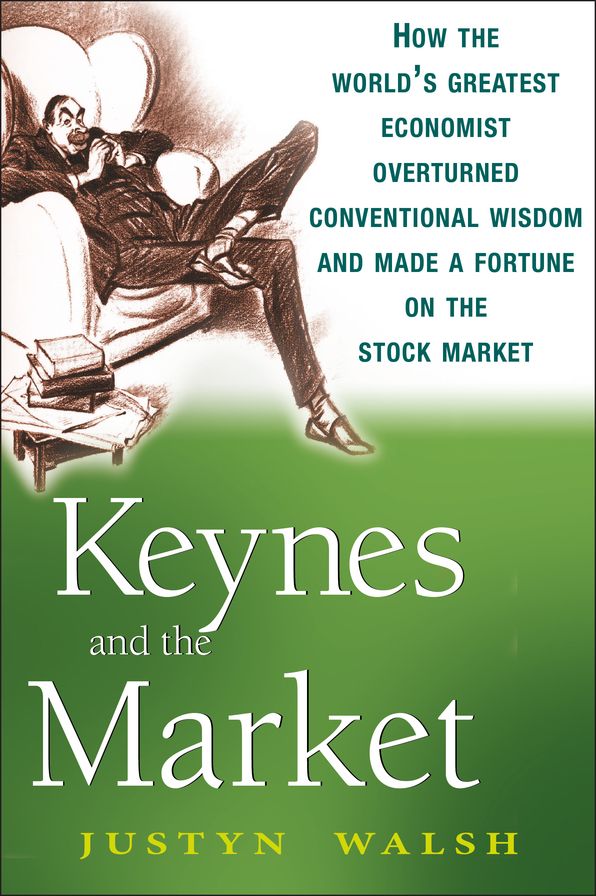 Keynes and the Market: How the World's Greatest Economist Overturned Conventional Wisdom and Made a Fortune on the Stock Market