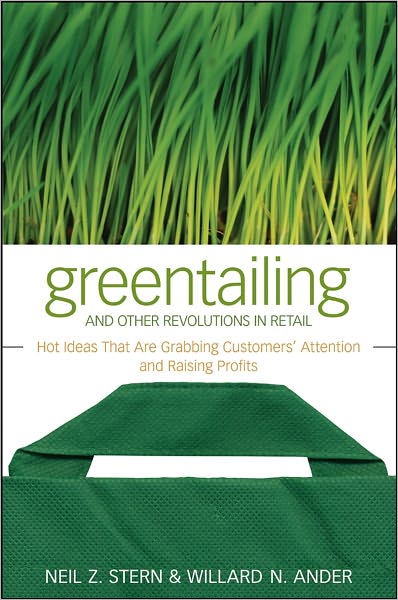 Greentailing and Other Revolutions in Retail: Hot Ideas That Are Grabbing Customers' Attention and Raising Profits
