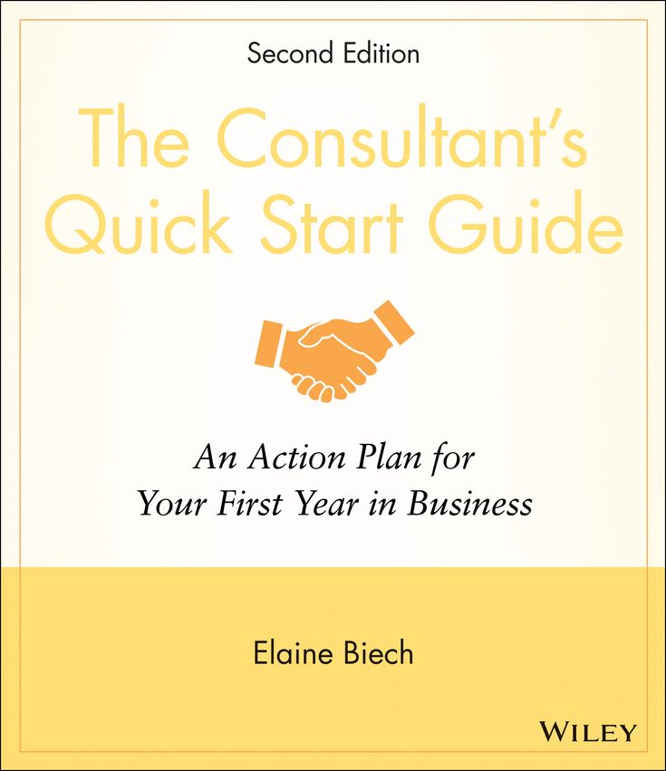 The Consultant's Quick Start Guide: An Action Planfor Your First Year in Business