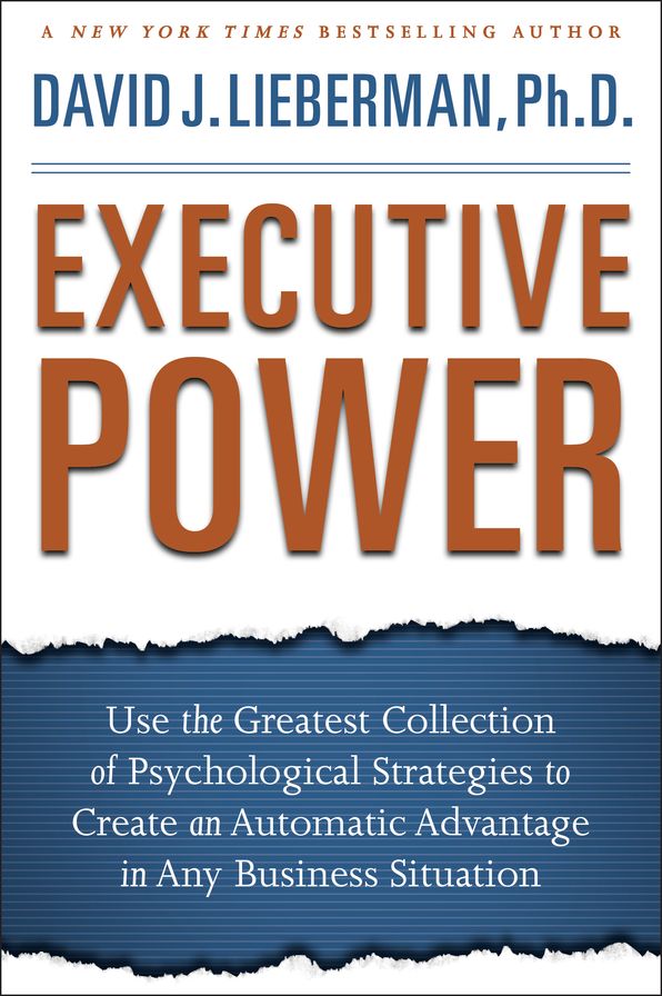 Executive Power: Use the Greatest Collection of Psychological Strategies to Create an Automatic Advantage in Any Business Situation