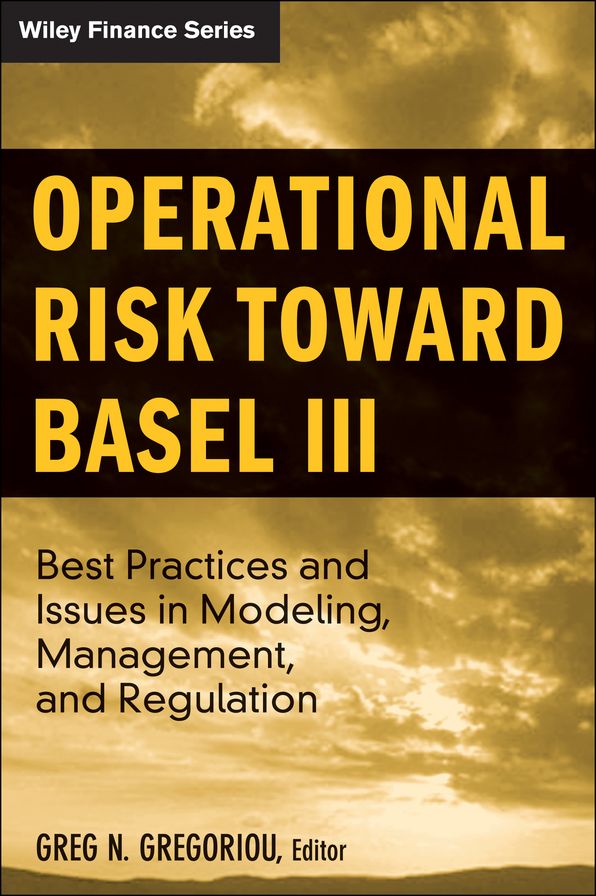 Operational Risk Toward Basel III: Best Practices and Issues in Modeling, Management, and Regulation