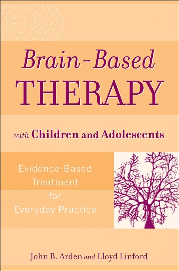 Brain-Based Therapy with Children and Adolescents: Evidence-Based Treatment for Everyday Practice