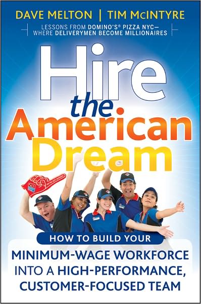 Hire the American Dream: How to Build Your Minimum Wage Workforce Into A High-Performance, Customer-Focused Team