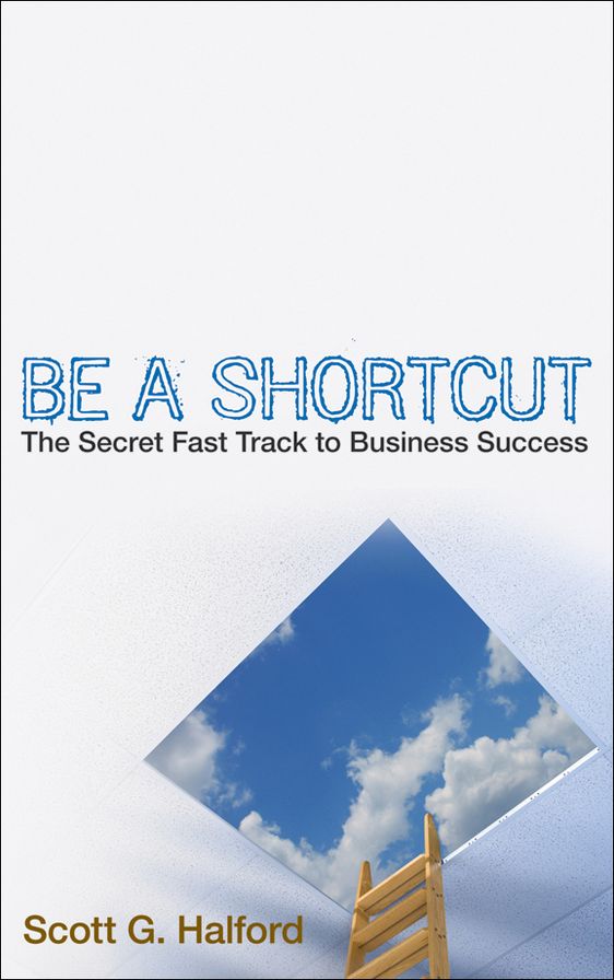 Be A Shortcut: The Secret Fast Track to Business Success
