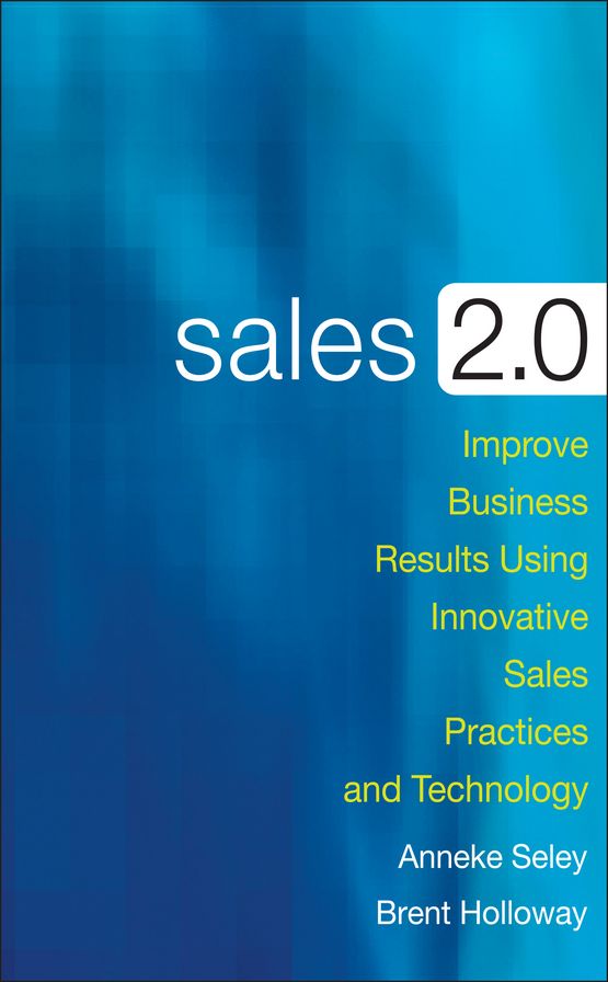 Sales 2.0: Improve Business Results Using Innovative Sales Practices and Technology