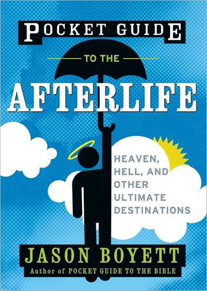 Pocket Guide to the Afterlife: Heaven, Hell, and Other Ultimate Destinations