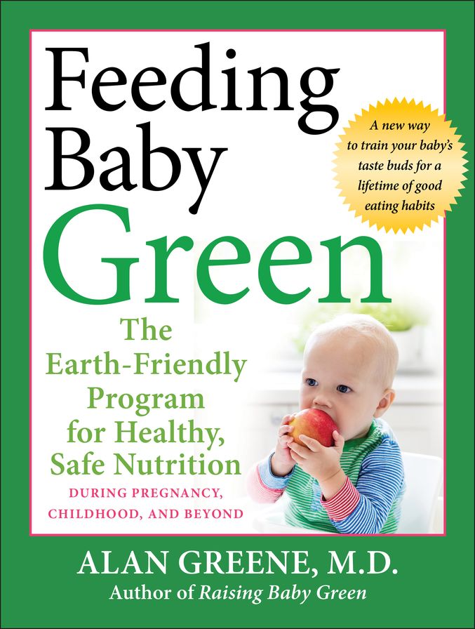 Feeding Baby Green: The Earth Friendly Program for Healthy, Safe Nutrition During Pregnancy, Childhood, and Beyond