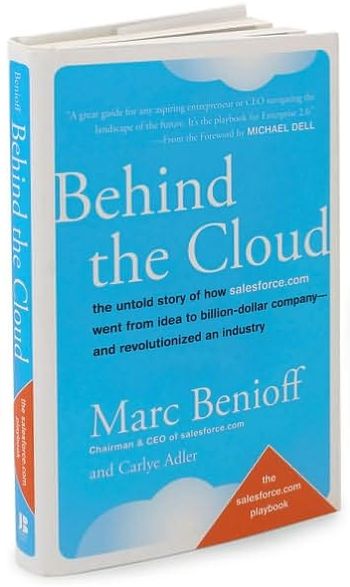 Behind the Cloud: The Untold Story of How Salesforce.com Went from Idea to Billion-Dollar Company and Revolutionized an Industry