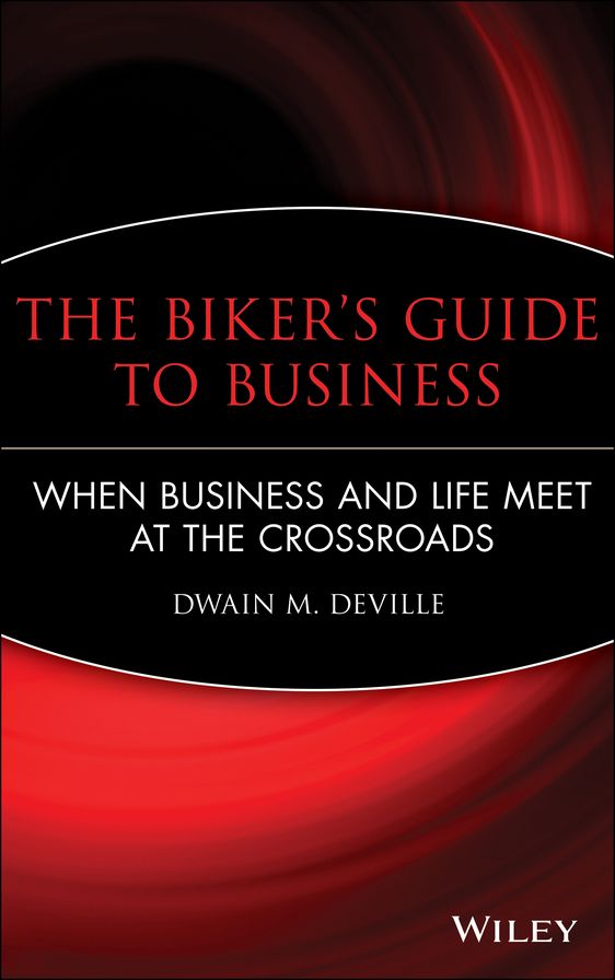 The Biker's Guide to Business: When Business and Life Meet at the Crossroads