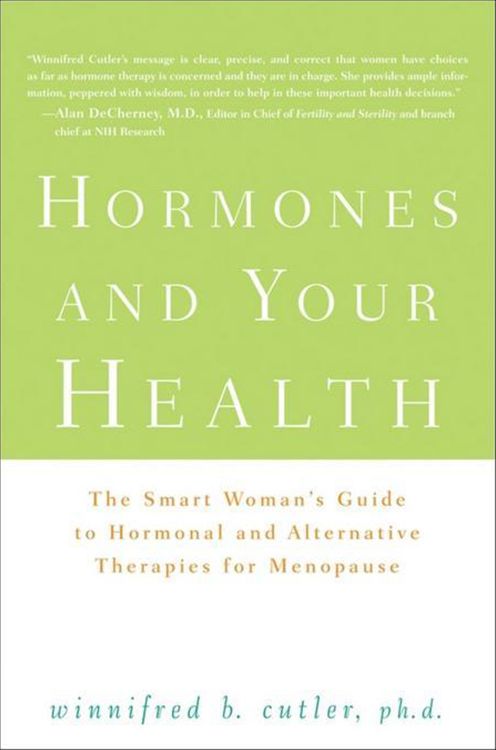 Hormones and Your Health: The Smart Woman's Guide to Hormonal and Alternative Therapies for Menopause