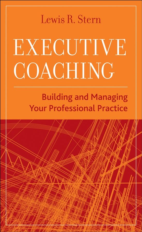 Executive Coaching: Building and Managing Your Professional Practice