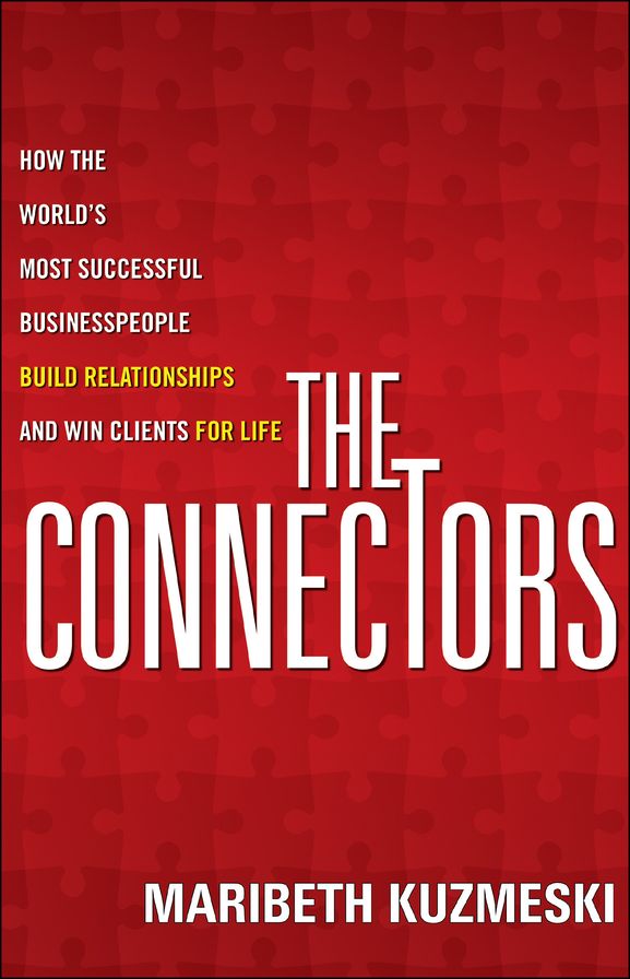The Connectors: How the World's Most Successful Businesspeople Build Relationships and Win Clients for Life